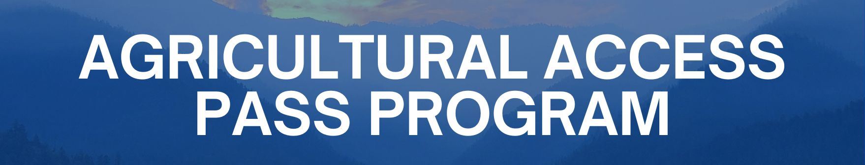AGRICULTURAL AREA ACCESS PASS PROGRAM